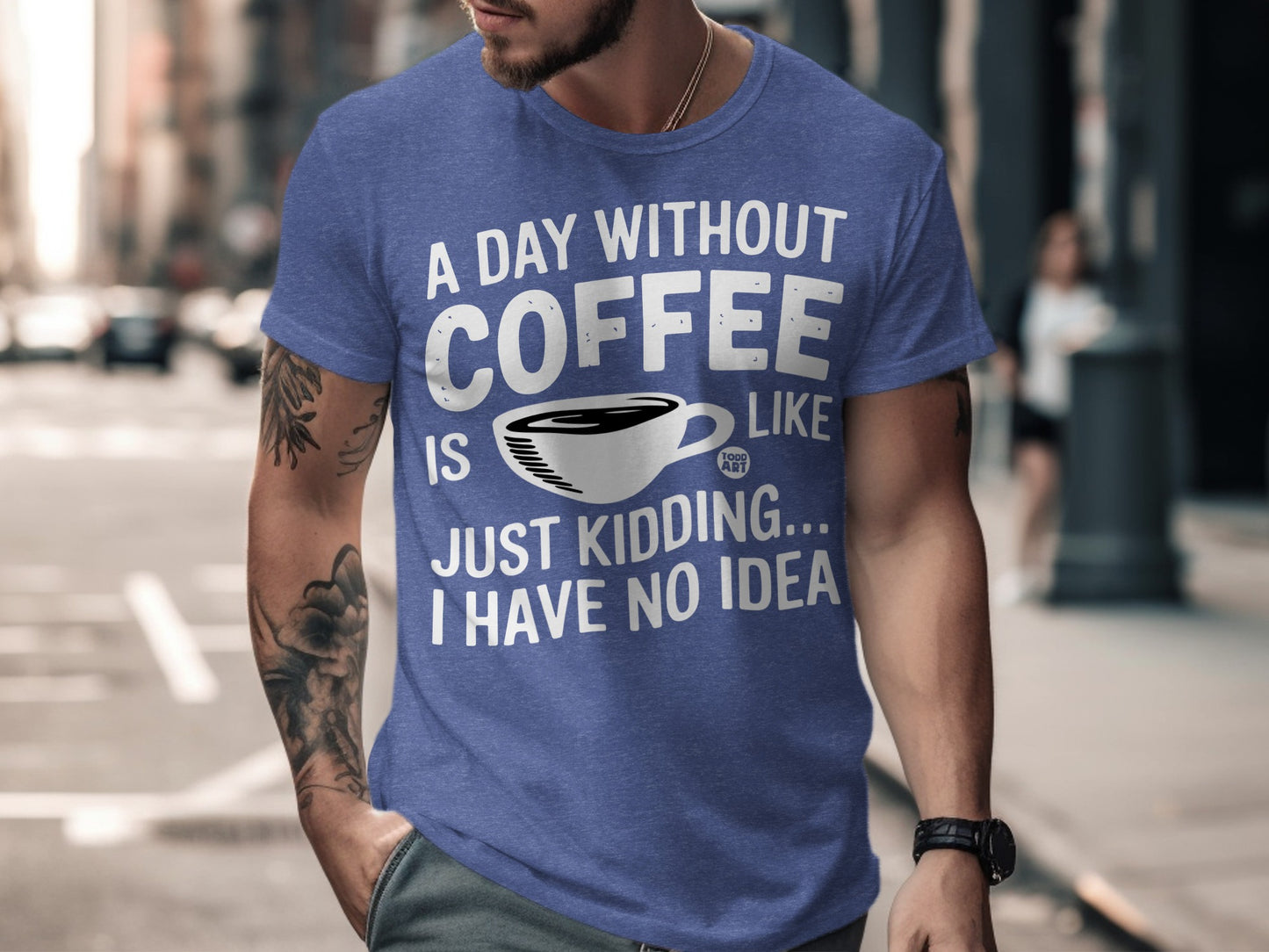 A Day Without Coffee Is Like Just Kidding I Have No Idea Shirt