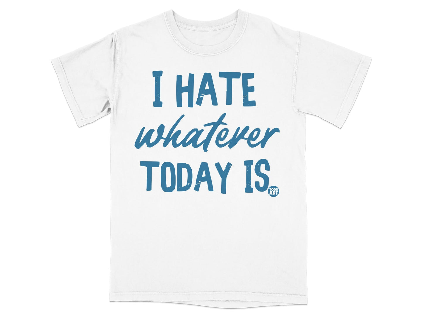 I Hate Whatever Today Is Funny Graphic T-Shirt