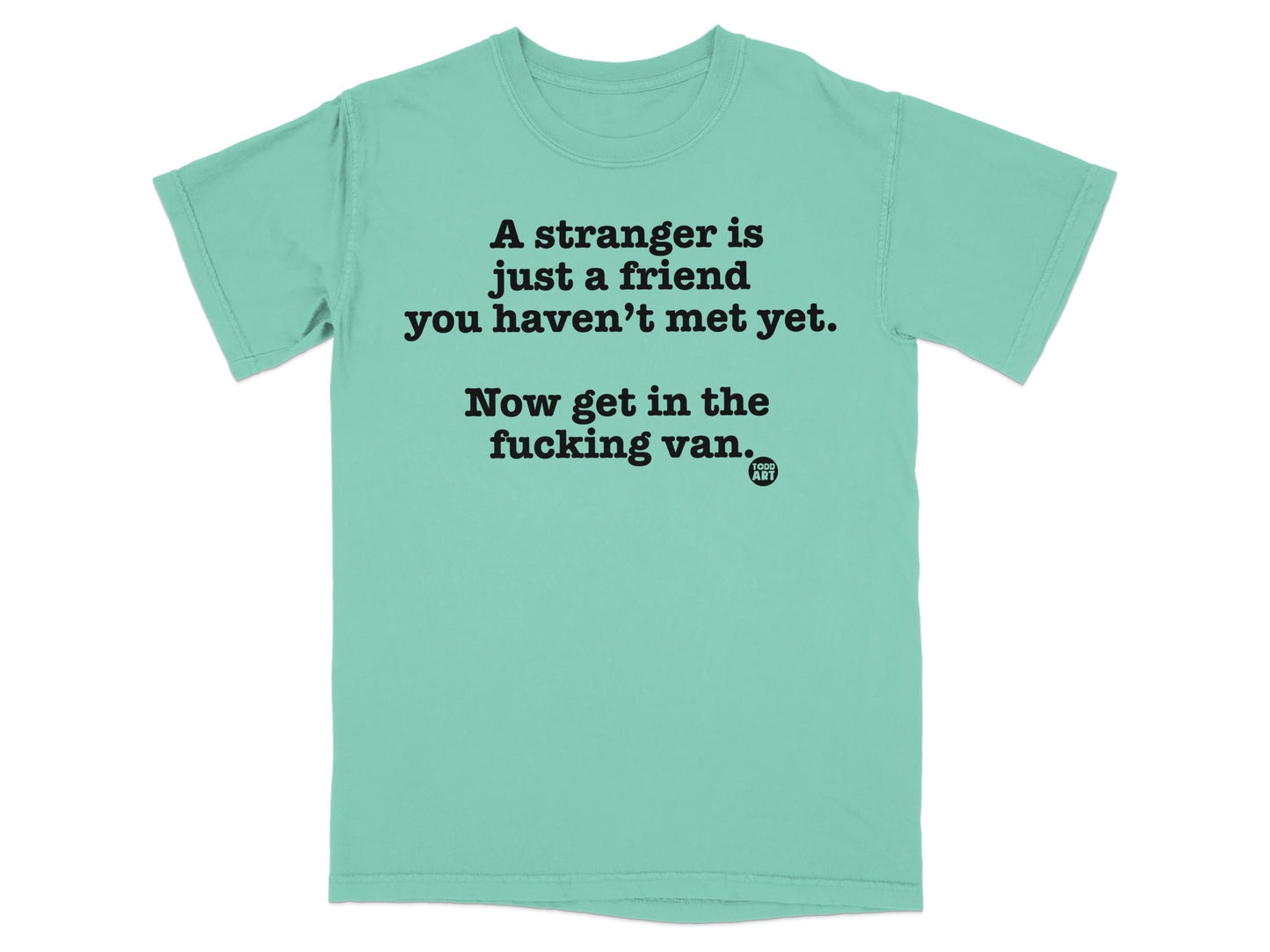 A Stranger Is Just A Friend You Haven't Met Yet T-shirt