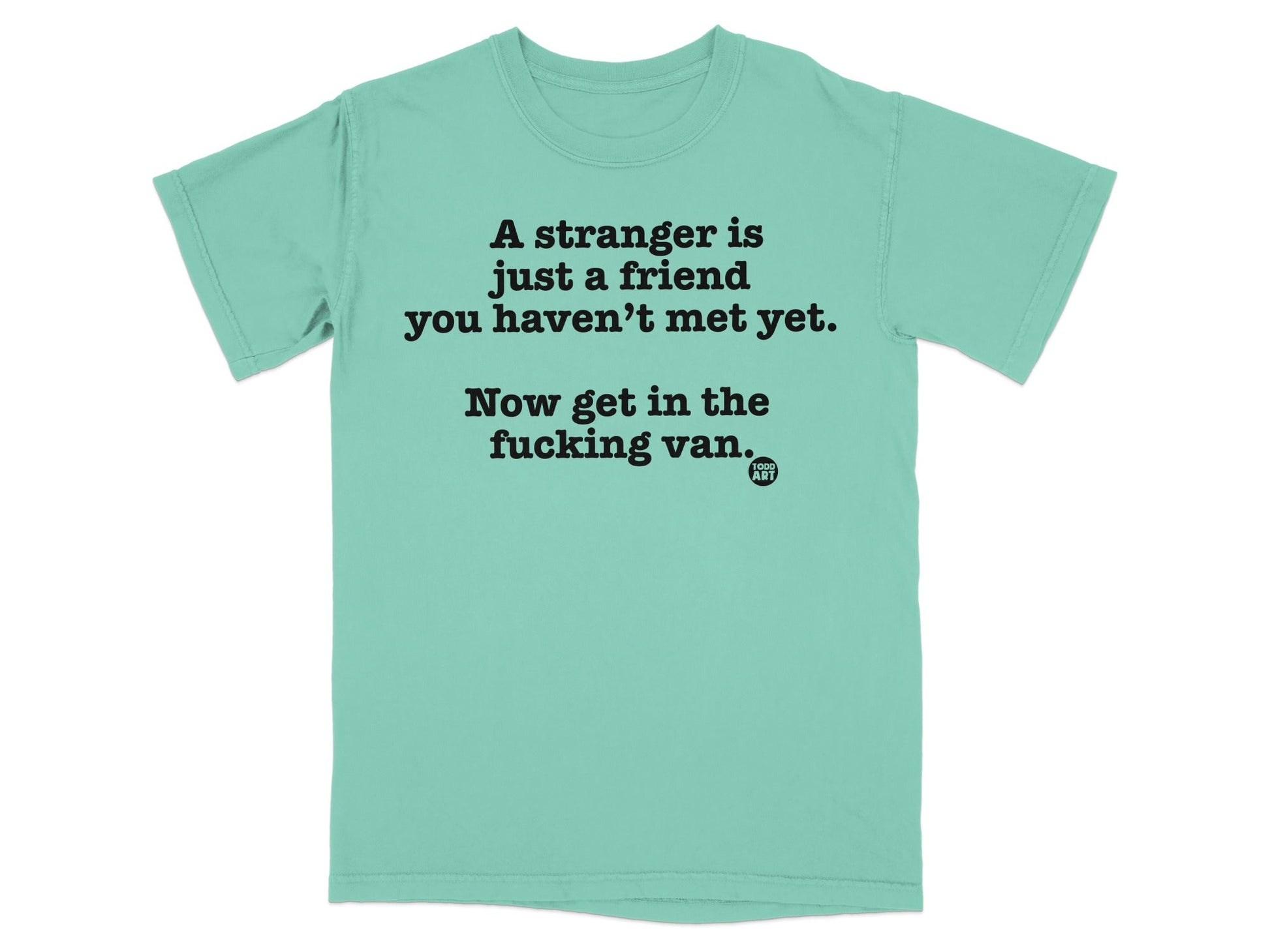 A Stranger Is Just A Friend You Haven't Met Yet T-shirt