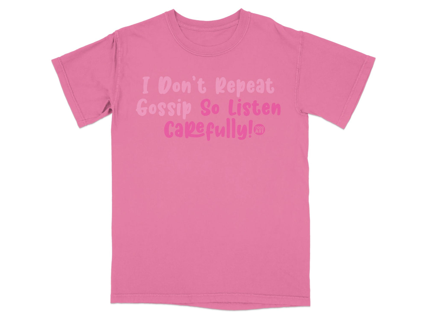 I Don't Repeat Gossip So Listen Carefully T-shirt