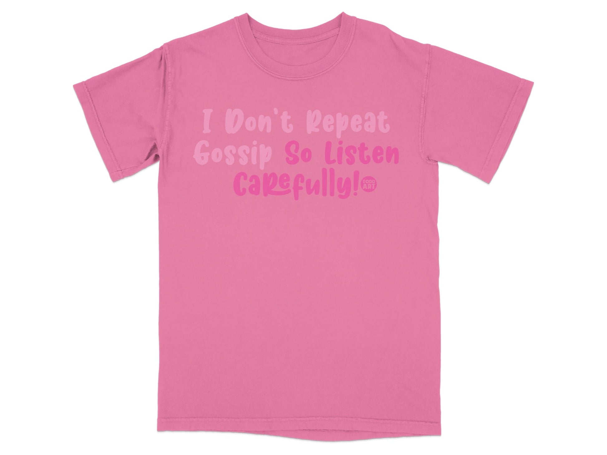 I Don't Repeat Gossip So Listen Carefully T-shirt