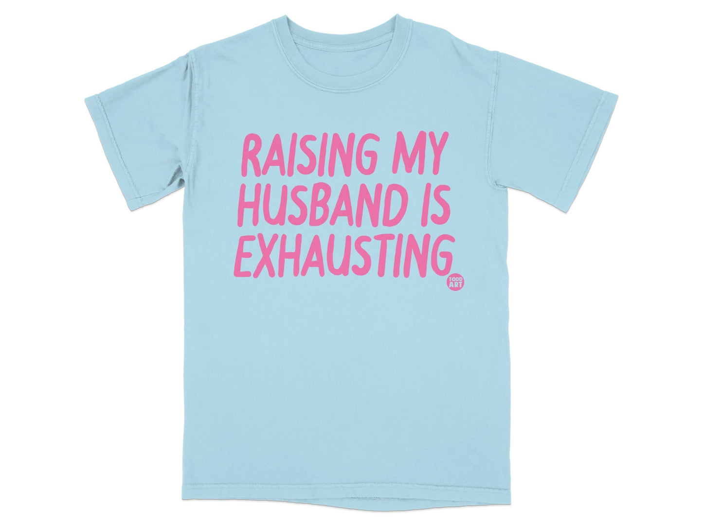 Raising My Husband Is Exhausting T-shirt