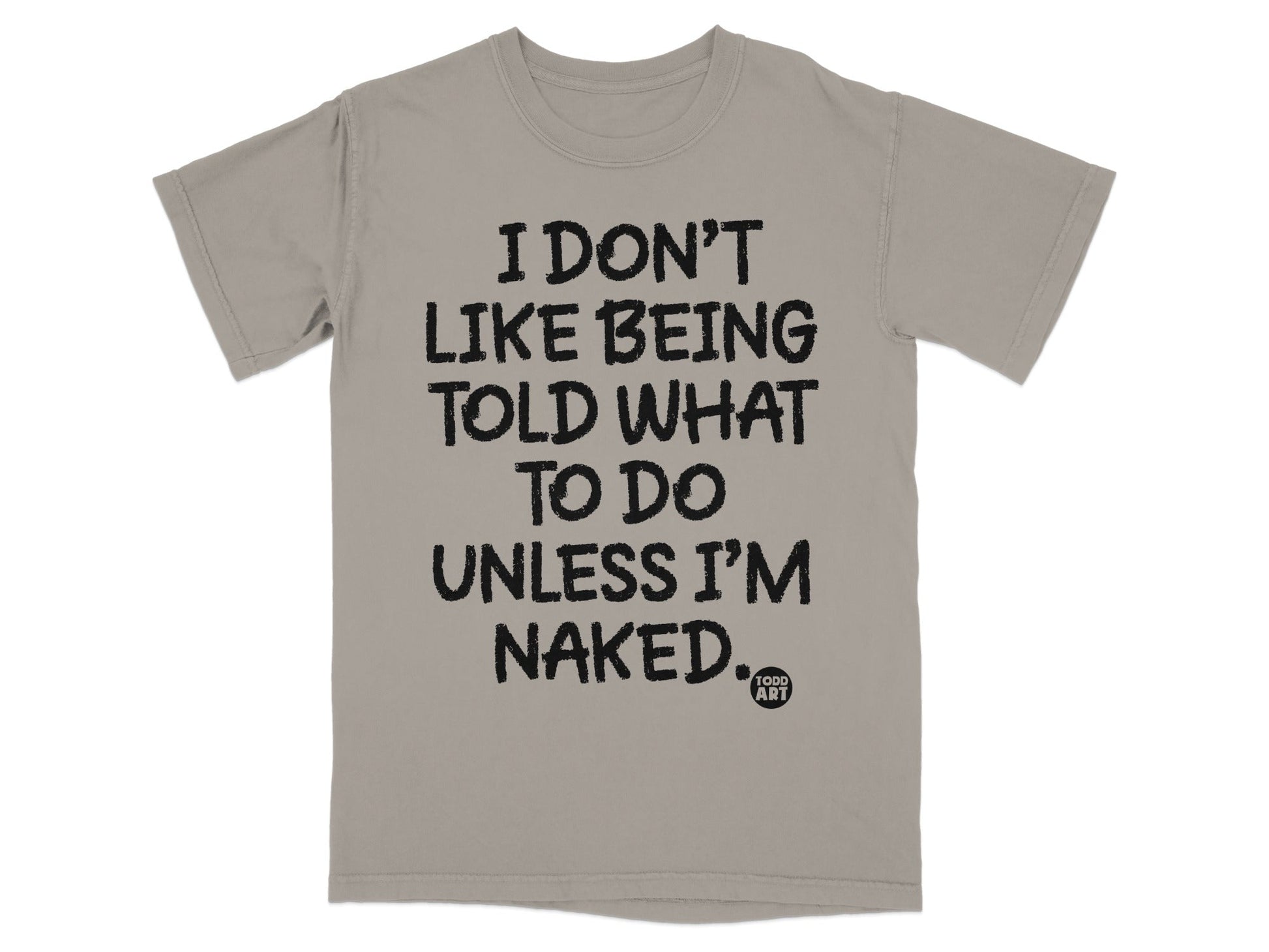 I Don't Like Being Told What To Do Unless I'm Naked Shirt