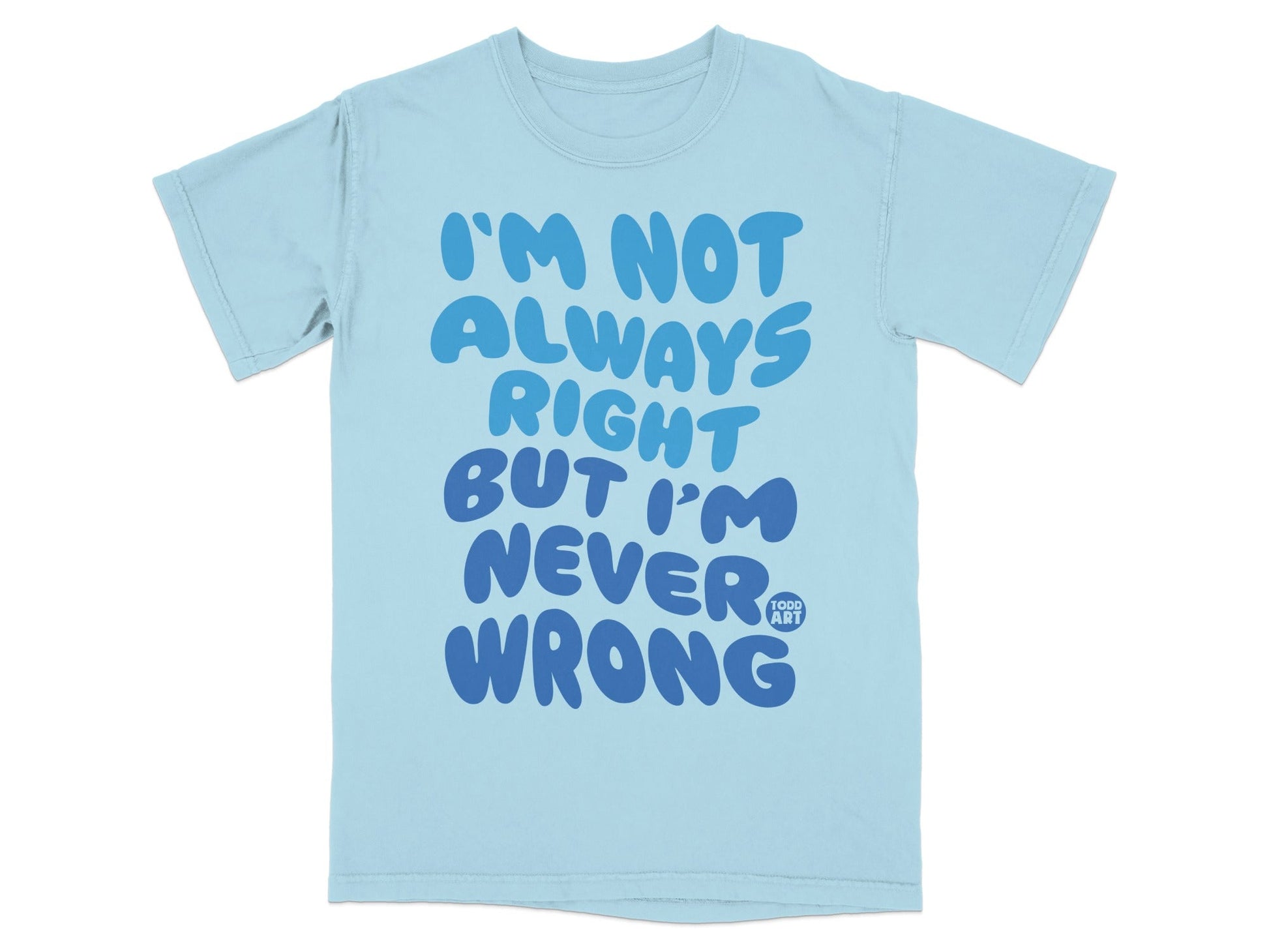 I'm Not Always Right But I'm Never Wrong T-shirt