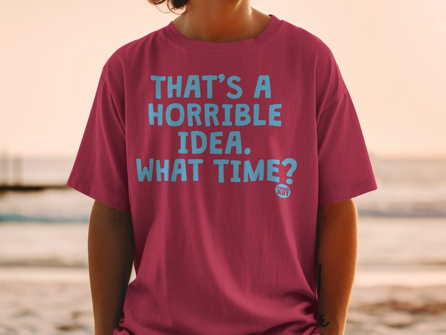 That's A Horrible Idea What Time T-Shirt