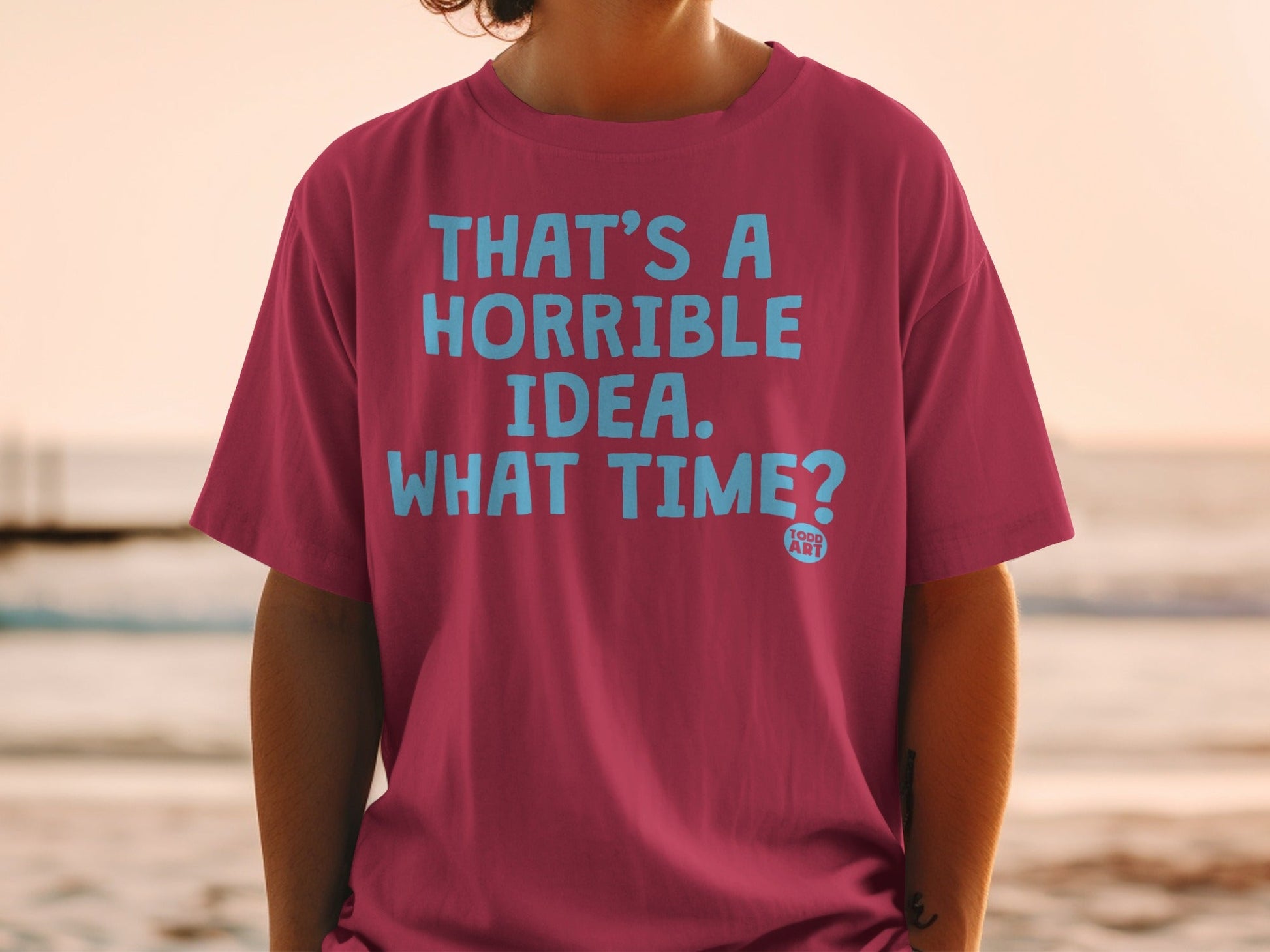 That's A Horrible Idea What Time T-Shirt