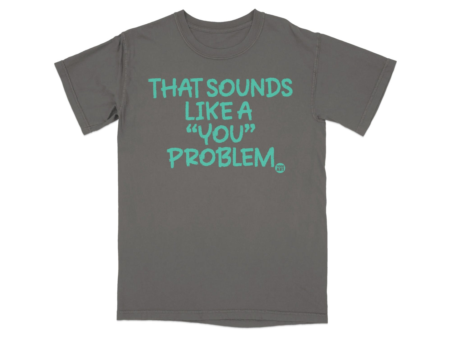 THAT SOUNDS LIKE A 'YOU' PROBLEM T-shirt