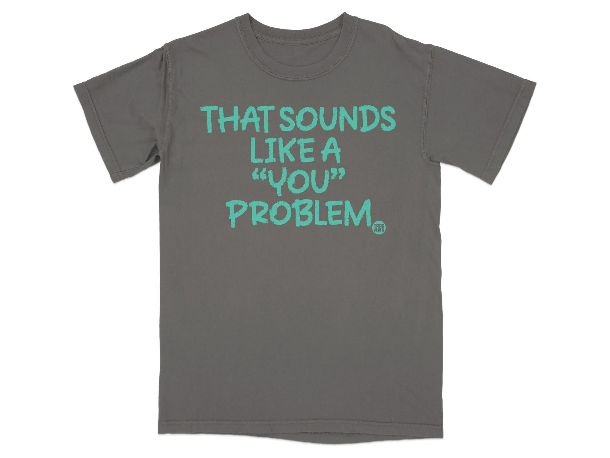 THAT SOUNDS LIKE A 'YOU' PROBLEM T-shirt