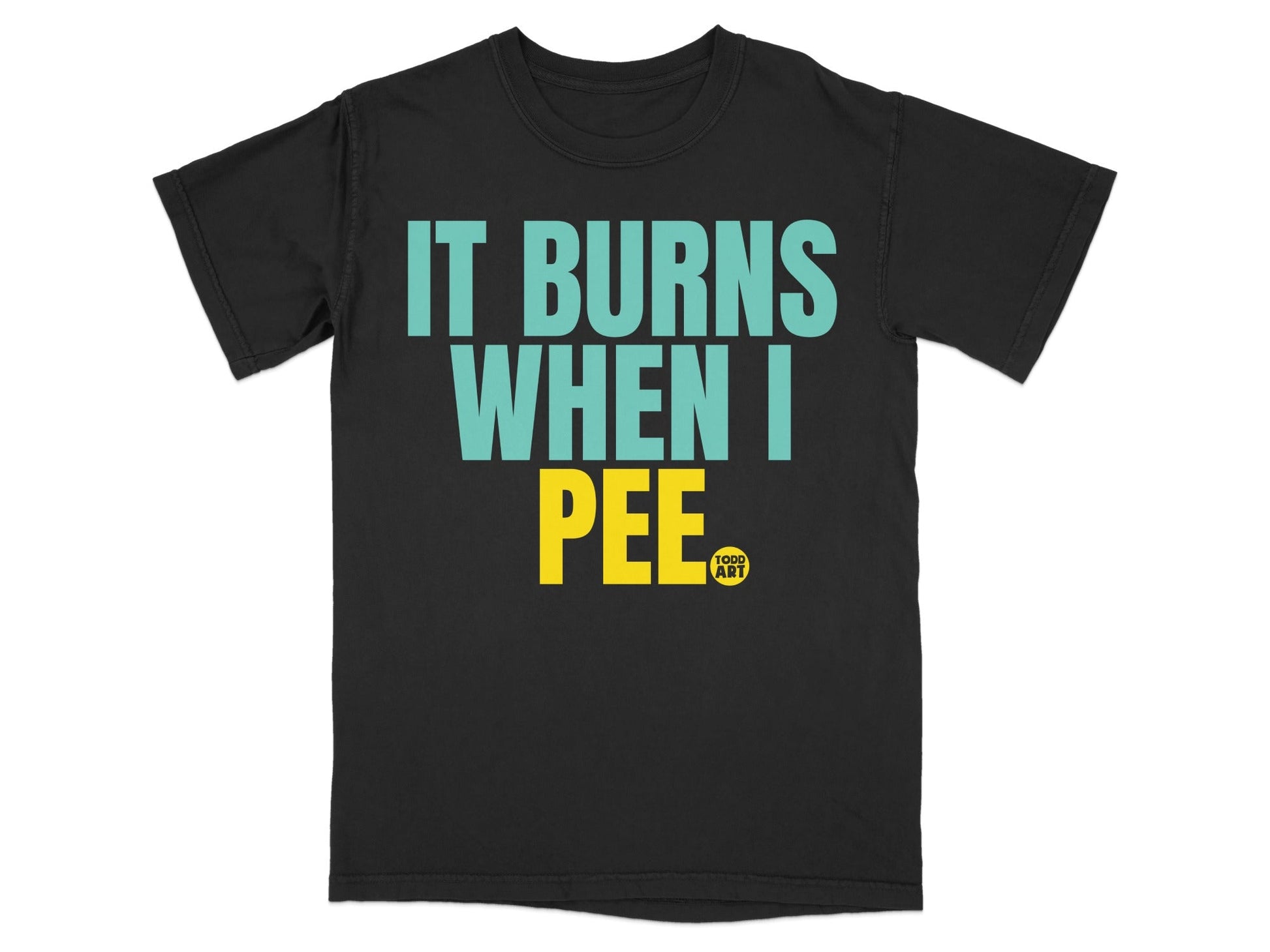 It Burns When I Pee Funny Statement T-Shirt