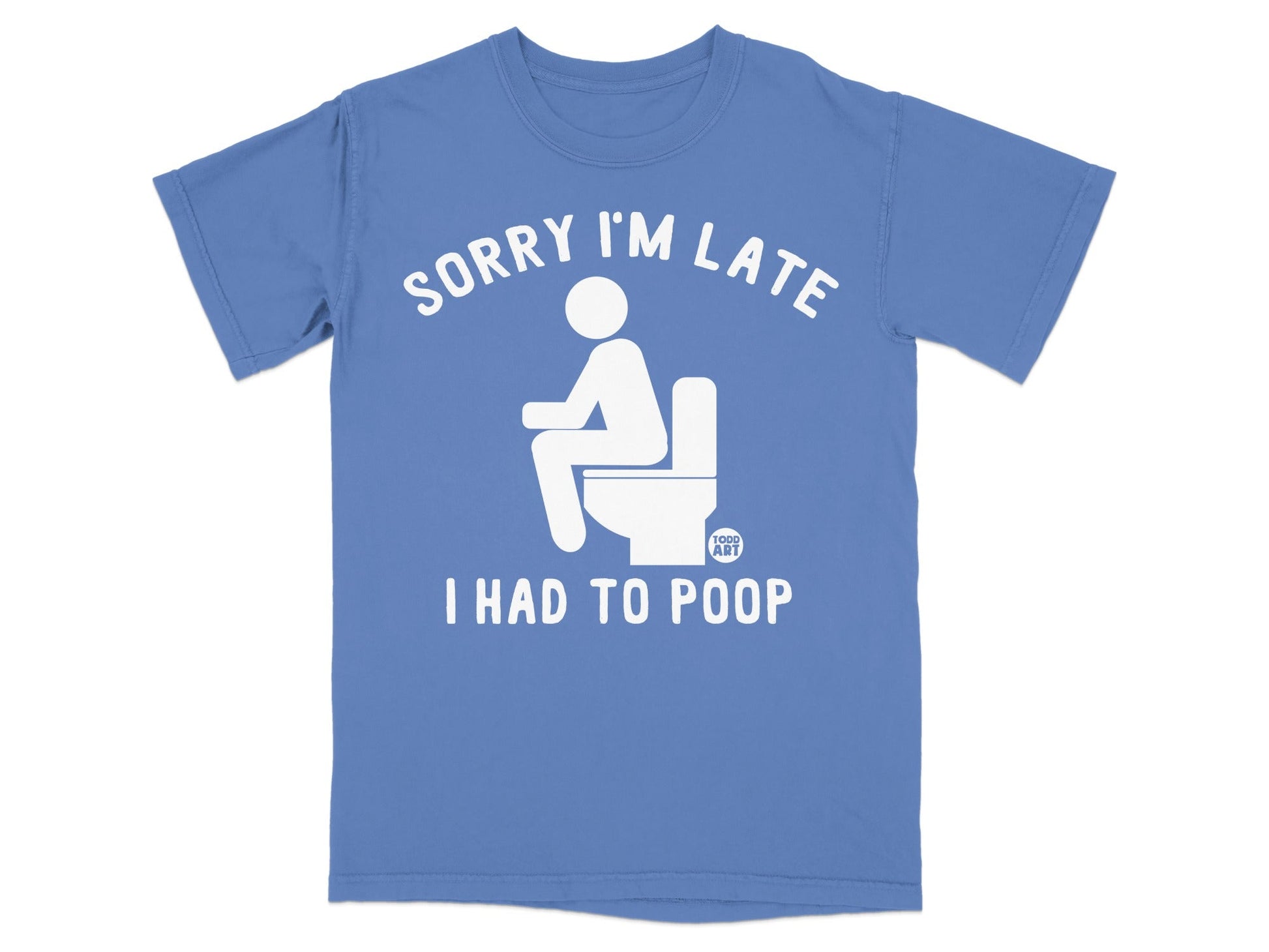 Blue t-shirt with white text "SORRY I'M LATE I HAD TO POOP" and toilet graphic.