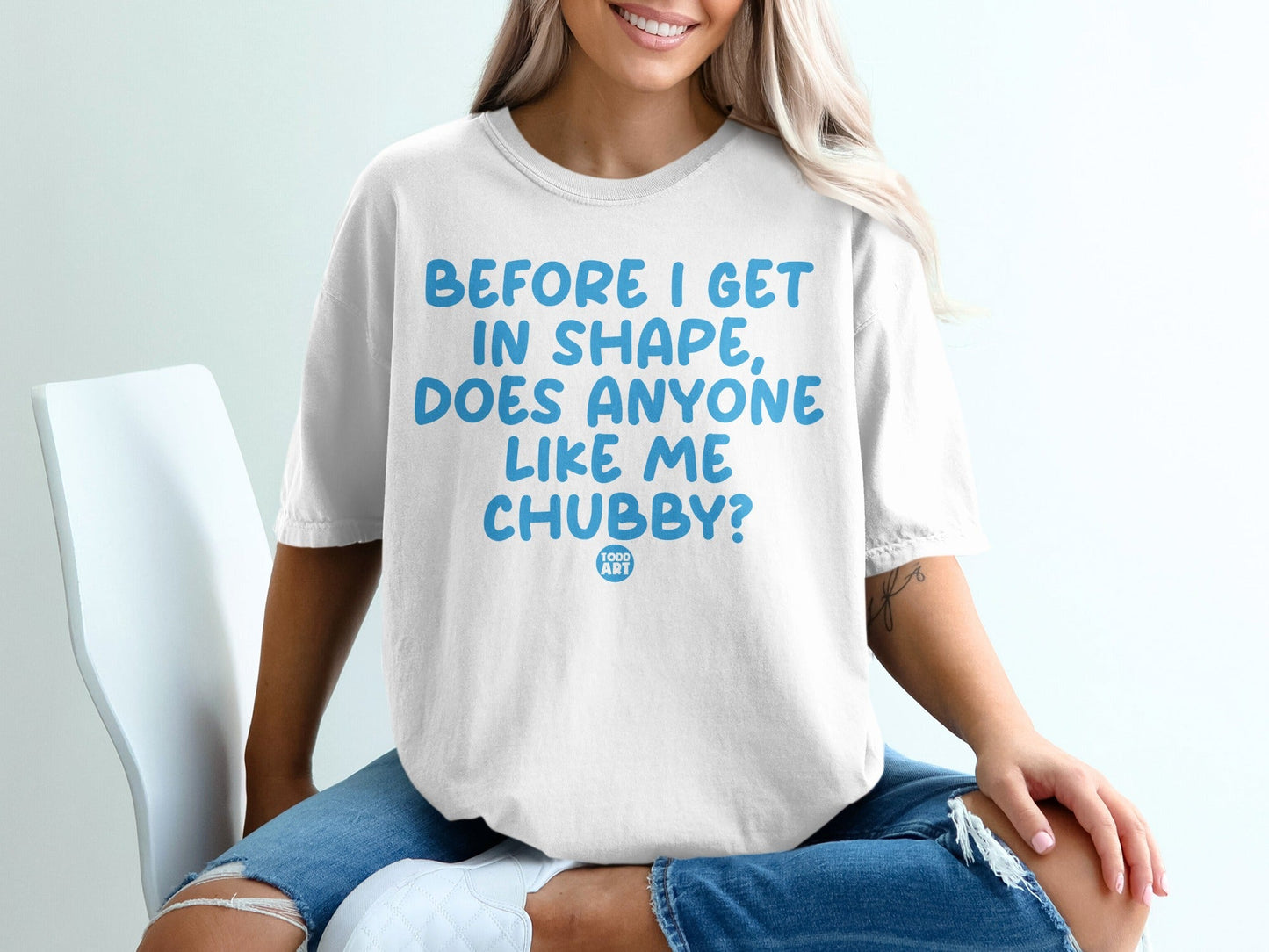 Before I Get In Shape Does Anyone Like Me Chubby Tshirt