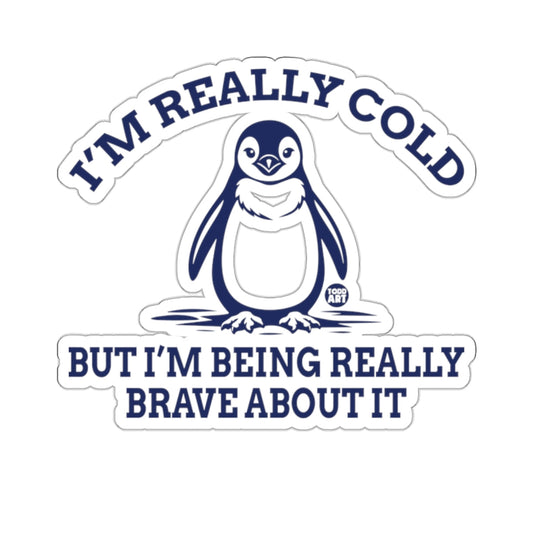 I'M REALLY COLD BUT I'M BEING REALLY BRAVE ABOUT IT 
