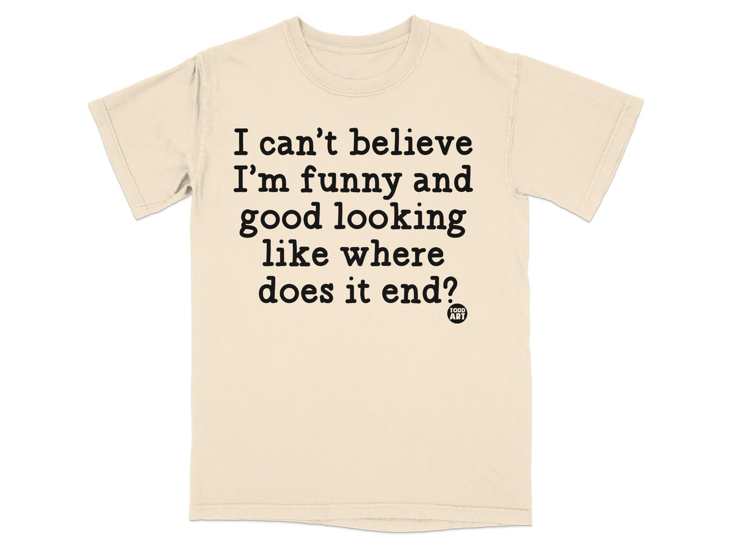 I Can't Believe I'm Funny and Good Looking Shirt