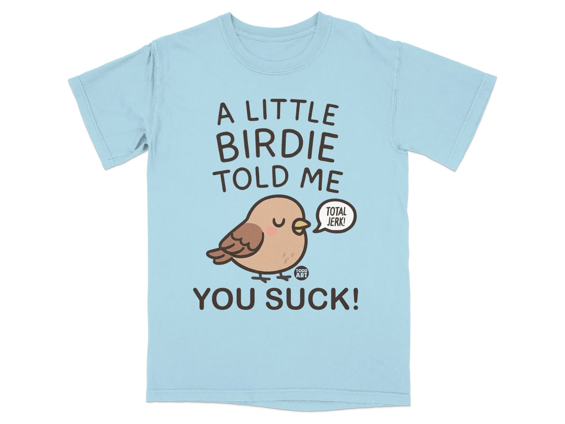 A Little Birdie Told Me You Suck Todd Art Shirt