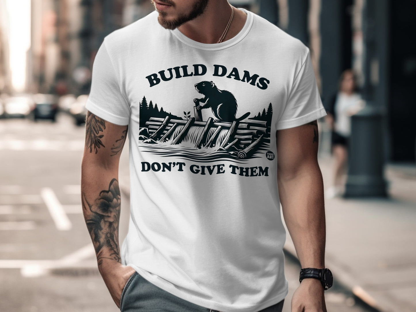 Build Dams Don't Give Them T-shirt for Casual Wear