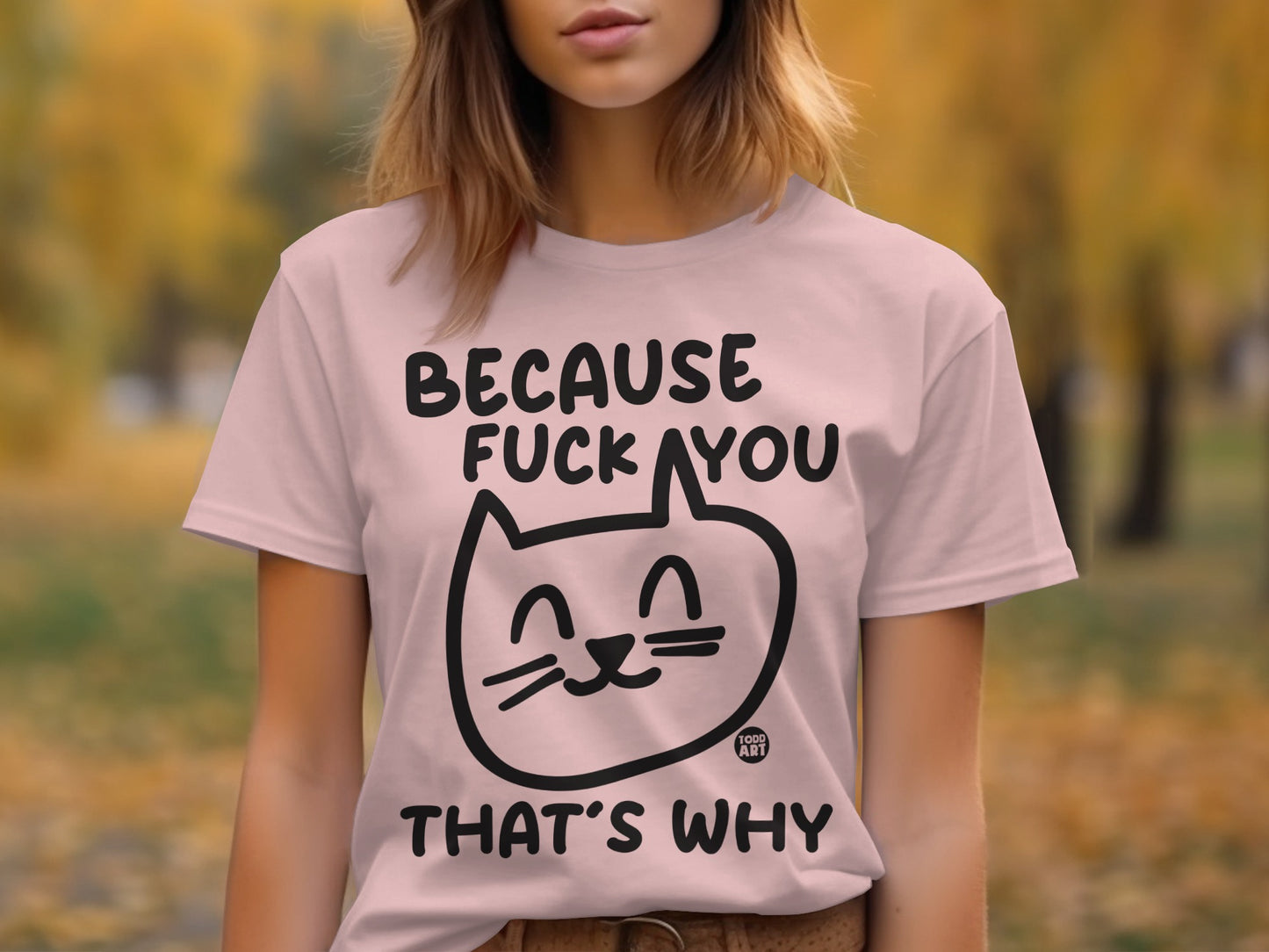 Because Fuck You That's Why Graphic T-Shirt