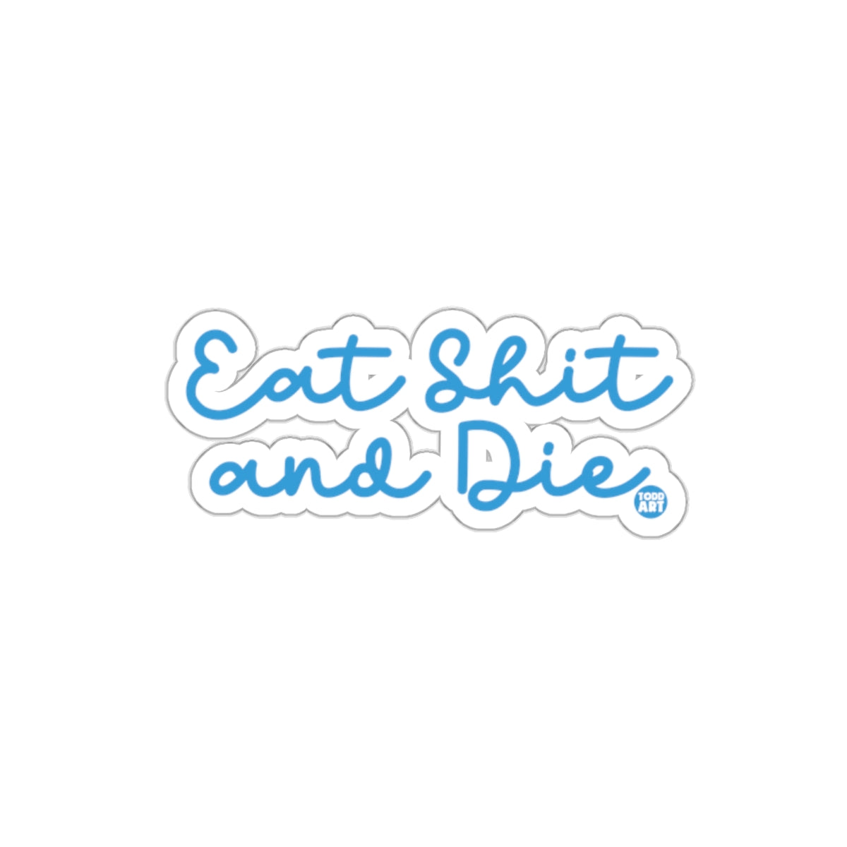 Eat Shit and Die Sticker Fun Attitude D√©cor