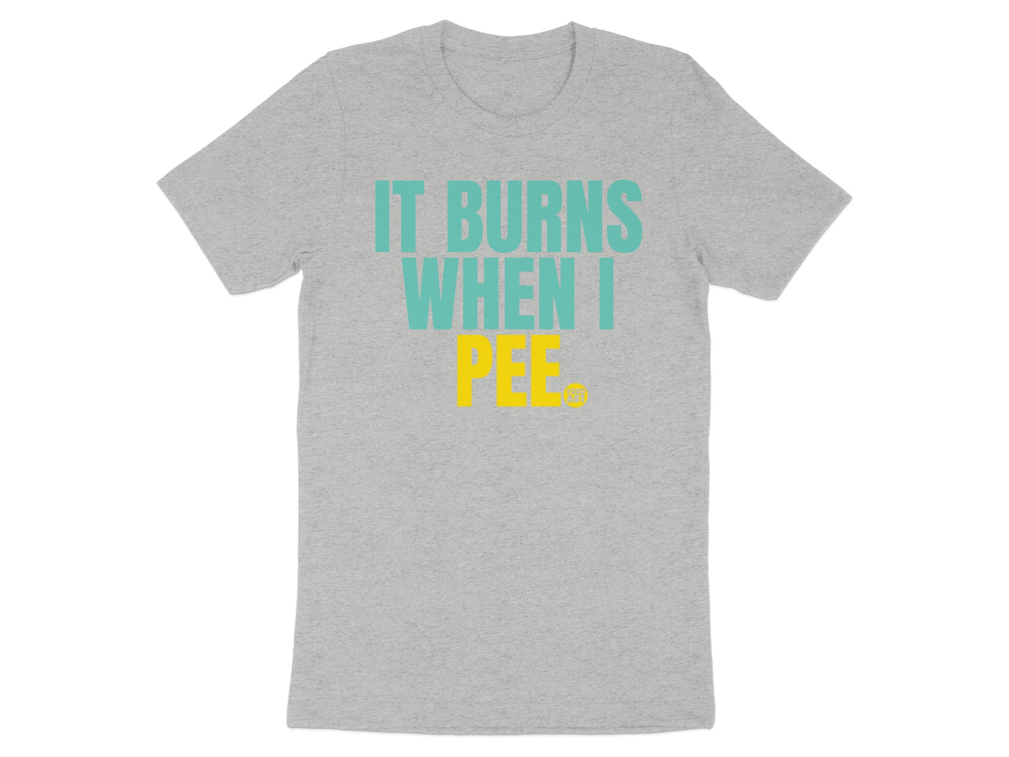 It Burns When I Pee Funny Graphic Tee Shirt