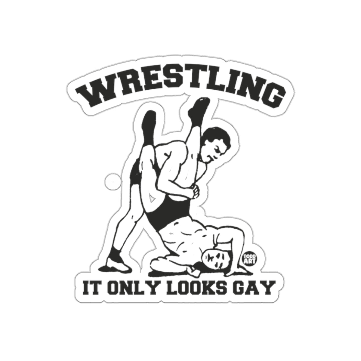 Wrestling It Only Looks Gay Funny Todd Art sticker