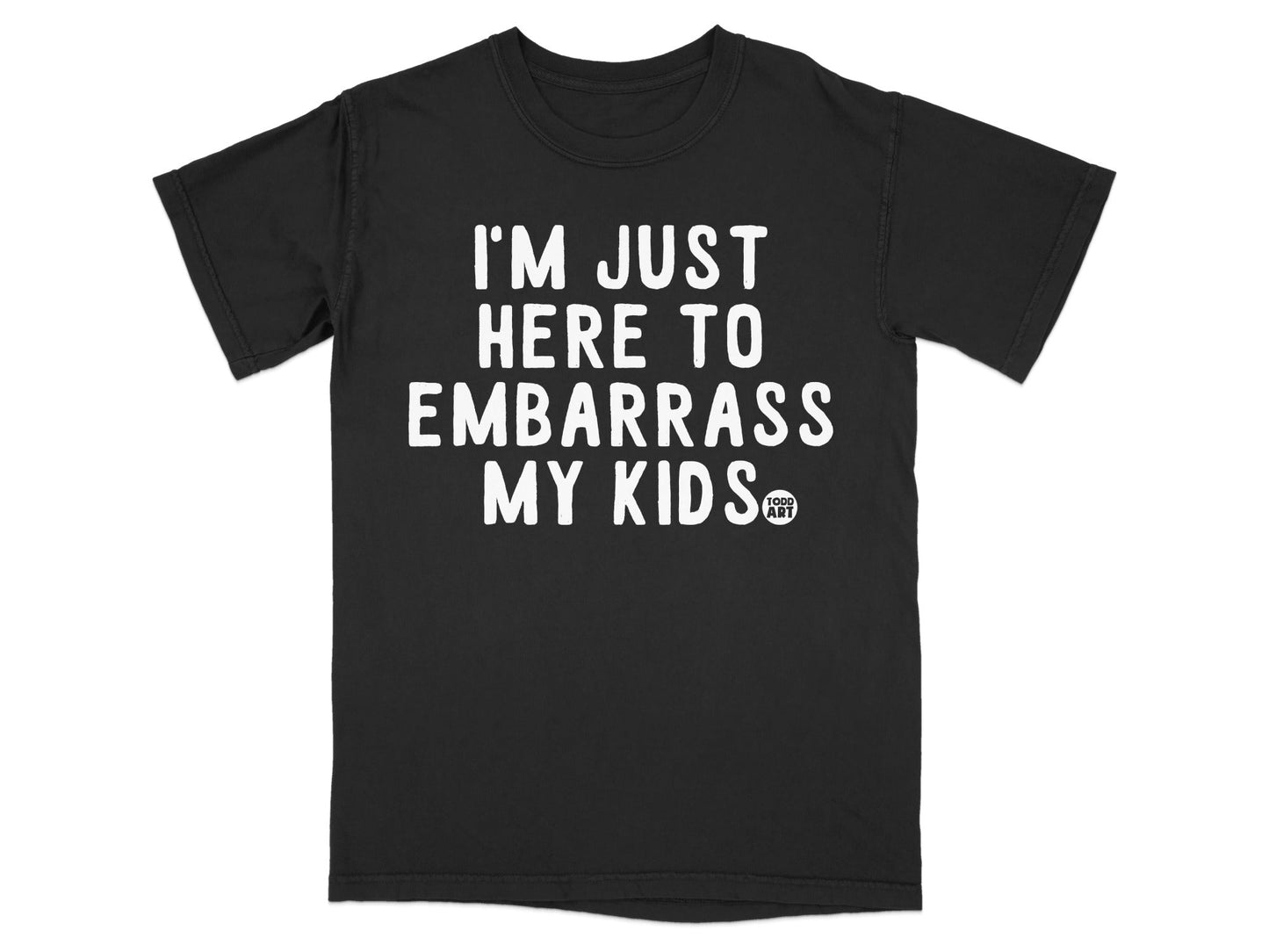 I'm Just Here to Embarrass My Kids T-Shirt Product