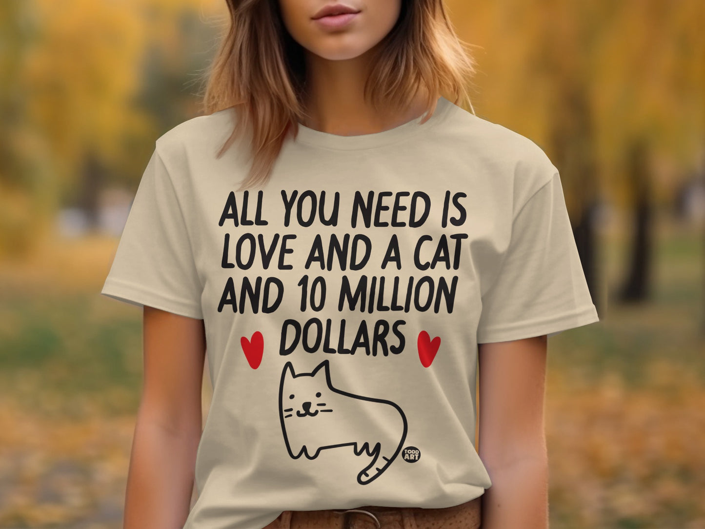 All You Need Is Love and a Cat and 10 Million Dollars Shirt