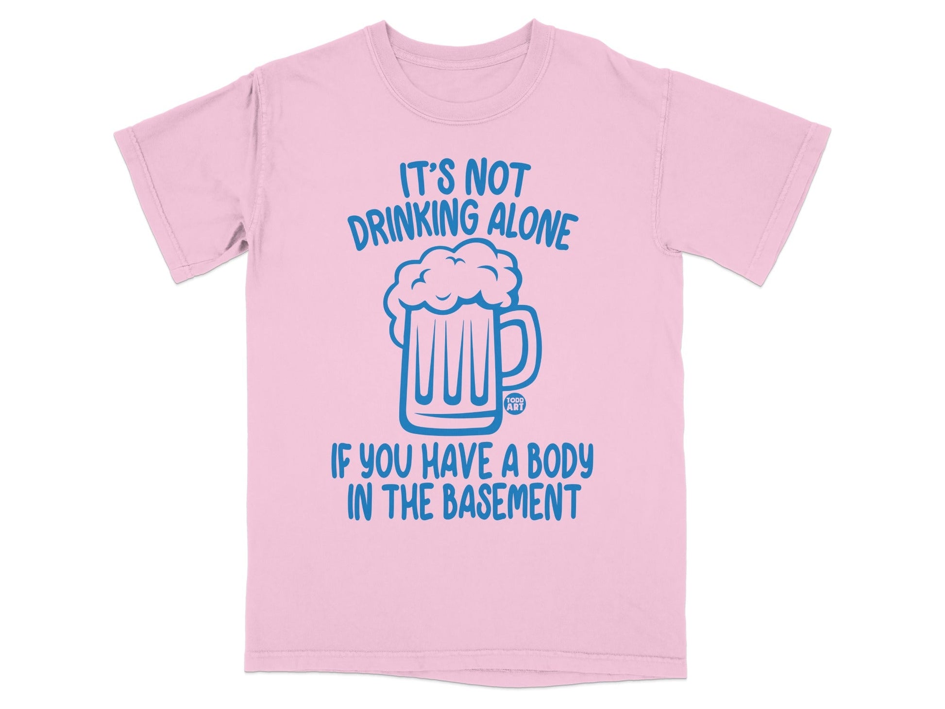 It's Not Drinking Alone If Body In Basement T-Shirt
