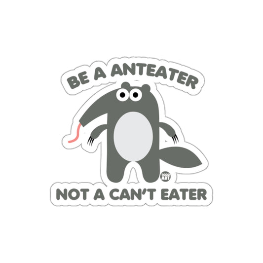 Be A Anteater Not A Can't Eater Sticker Product