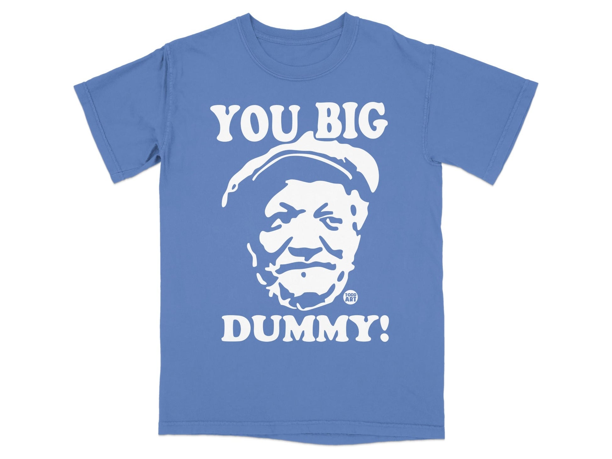 Blue t-shirt with "YOU BIG DUMMY!" text and a portrait.
