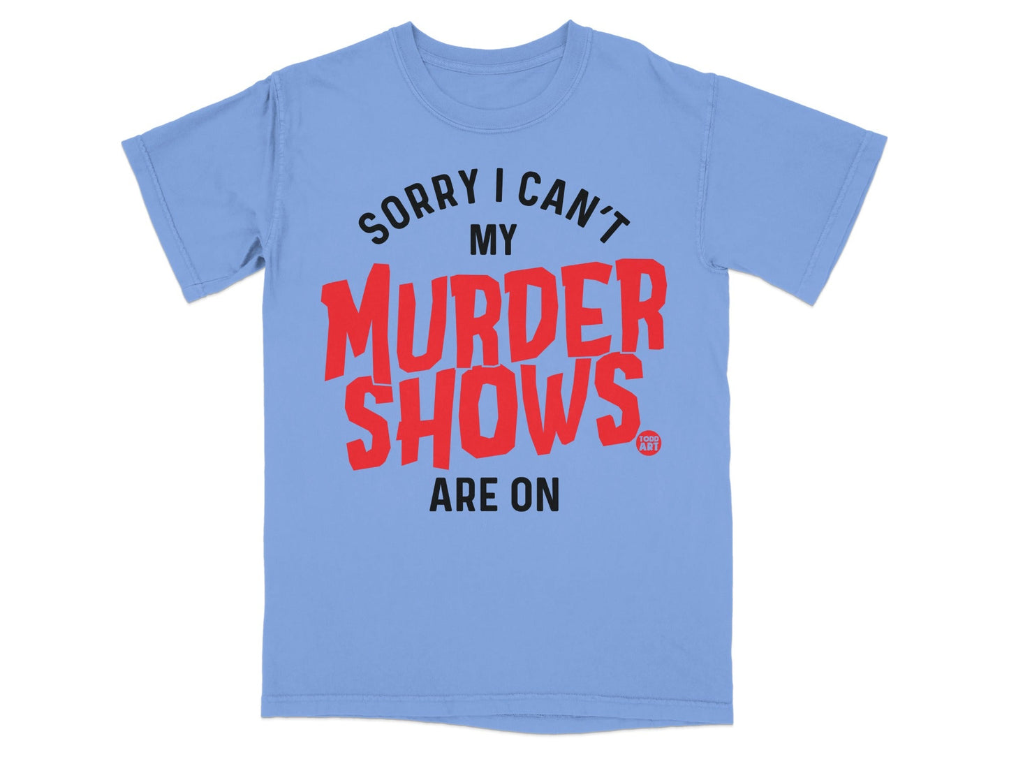Sorry I Can't My Murder Shows Are On T-shirt