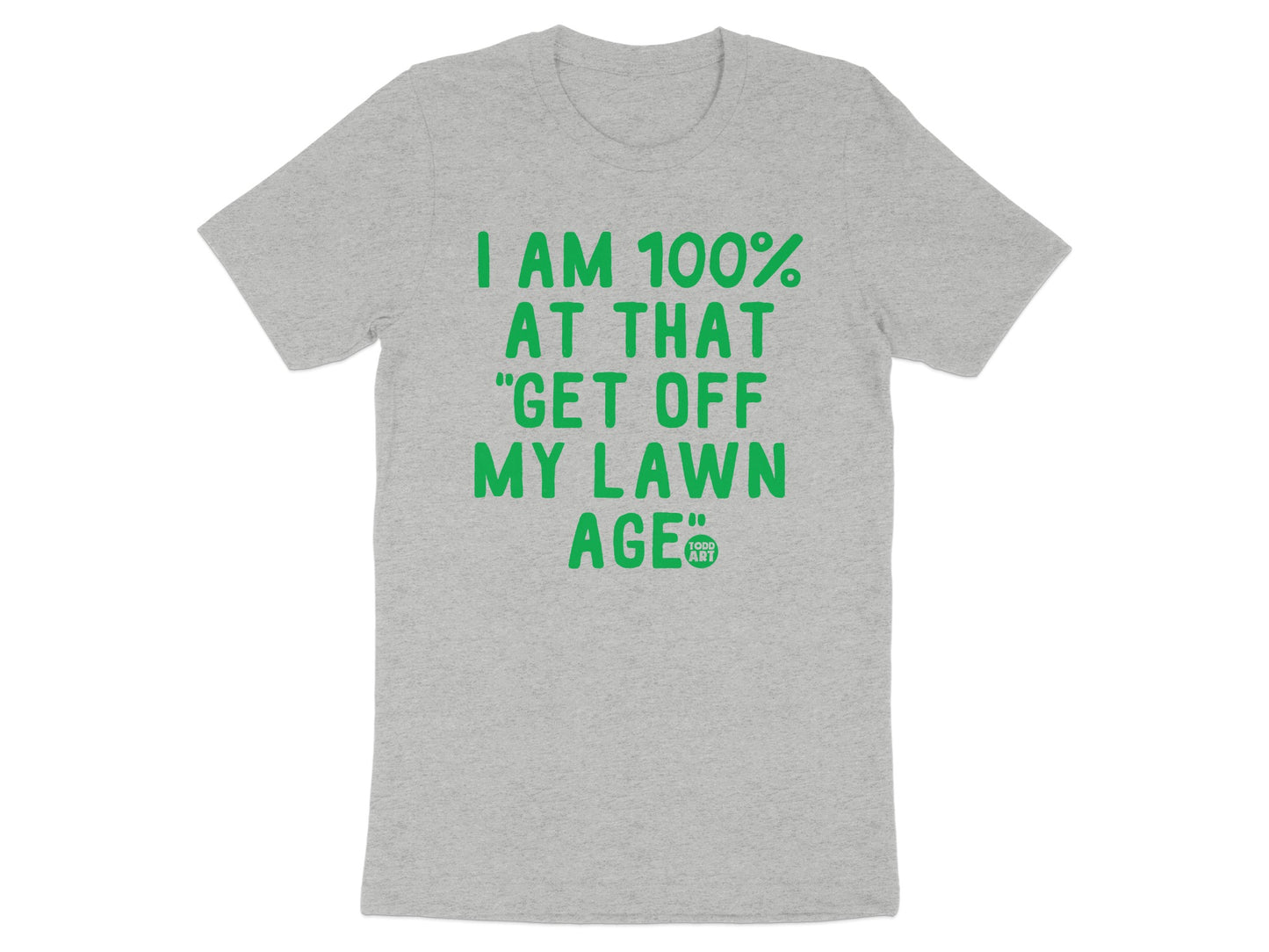 I AM 100% AT THAT GET OFF MY LAWN AGE t-shirt