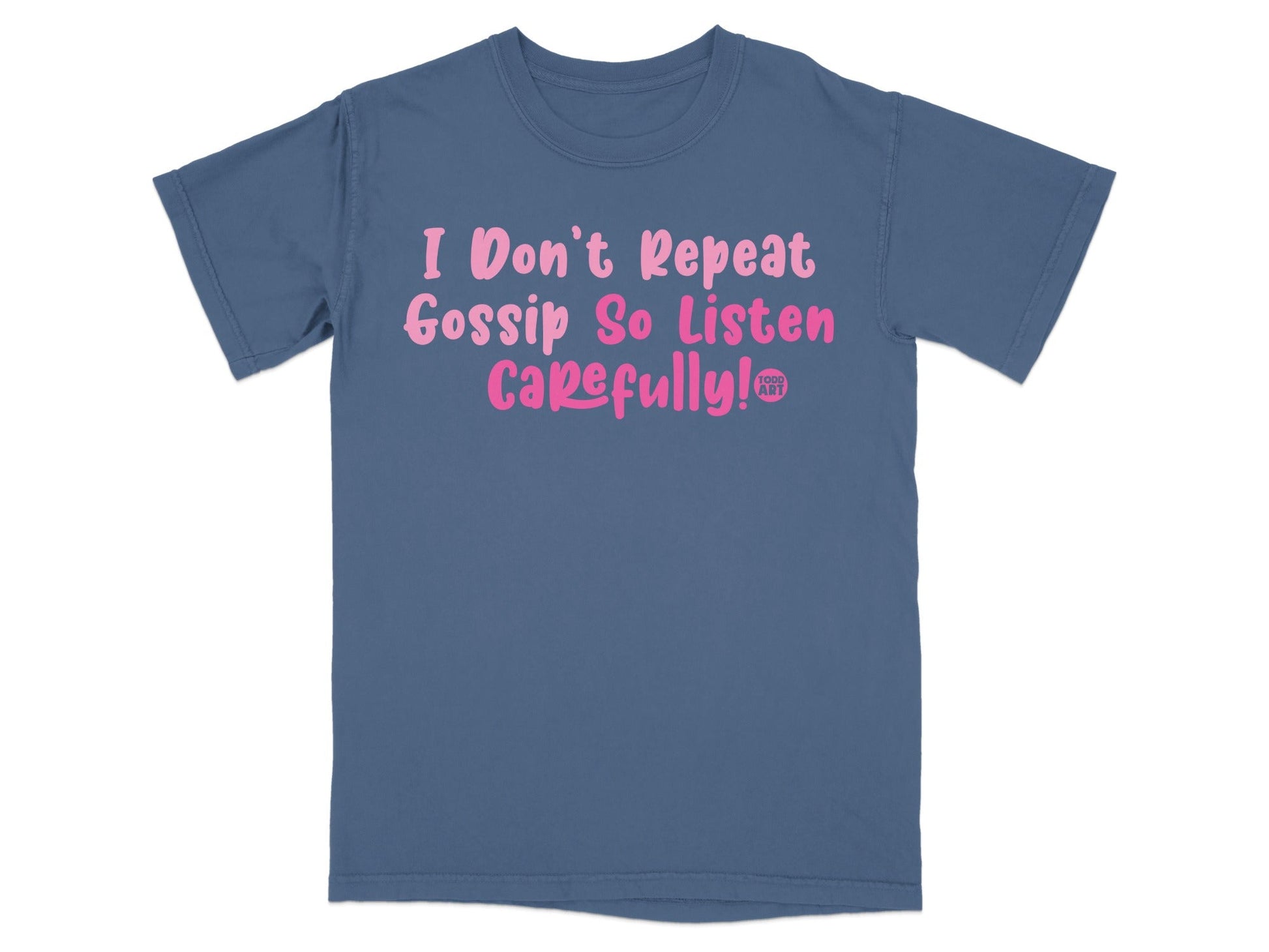I Don't Repeat Gossip So Listen Carefully T-shirt
