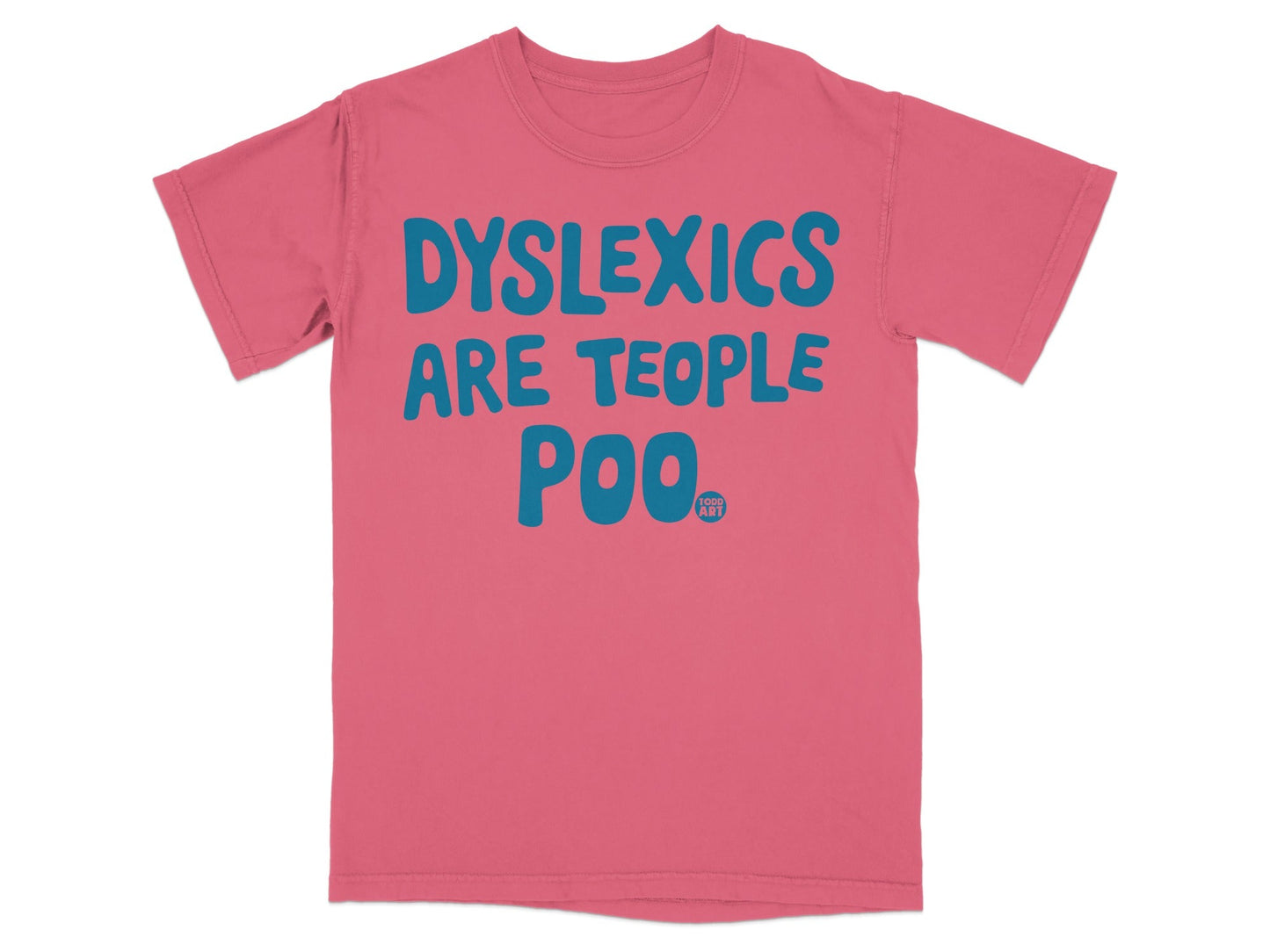 Pink t-shirt with large blue text: "DYSLEXICS ARE TEOPPLE POO".