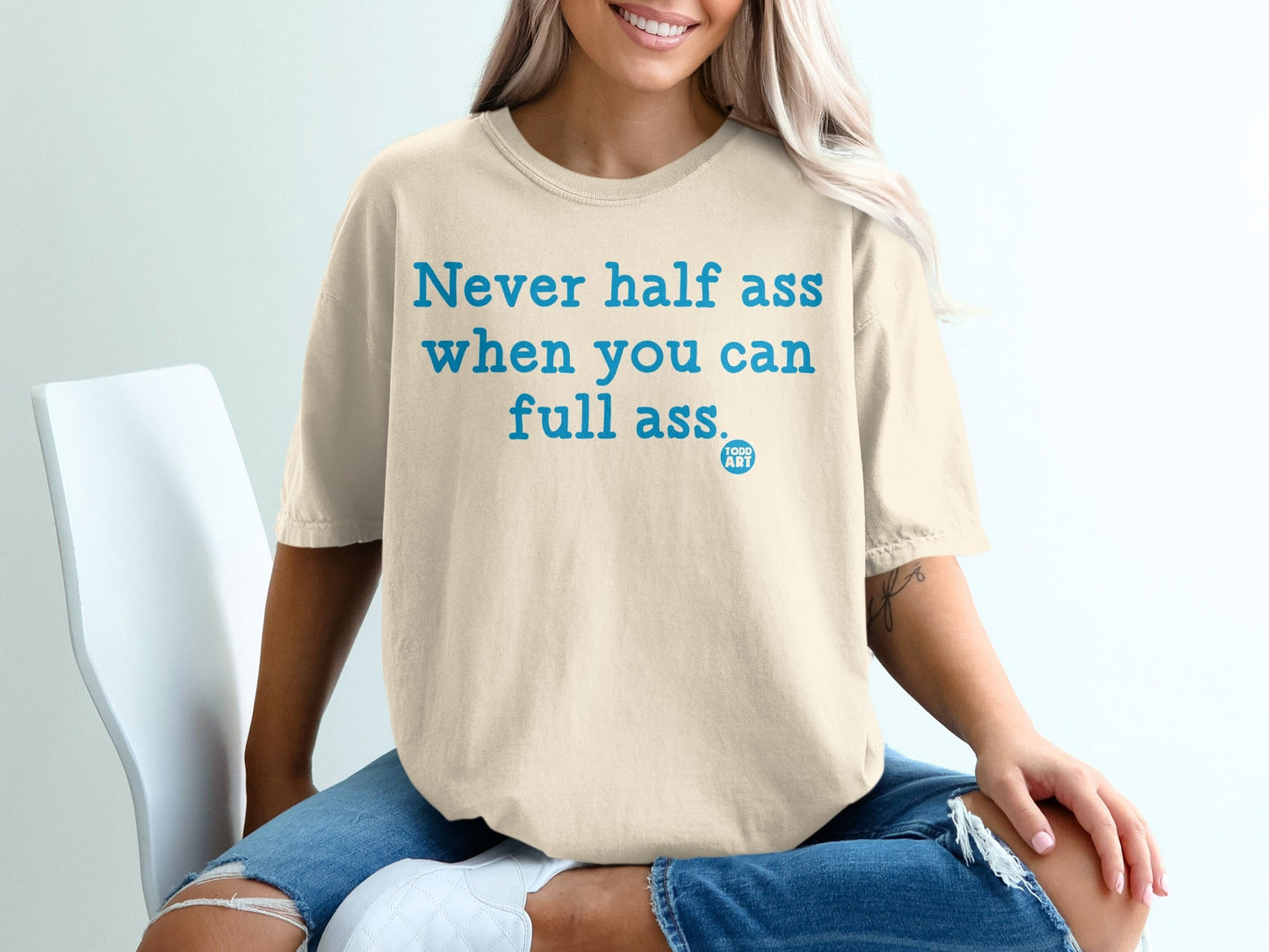 Never Half Ass When You Can Full Ass T-Shirt