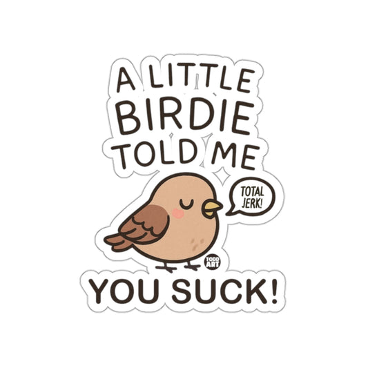 A Little Birdie Told Me You Suck Sticker Fun Gift