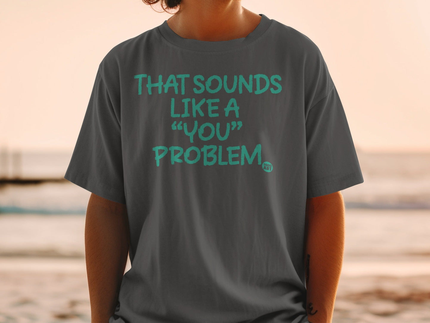 That Sounds Like a You Problem Graphic Tee Product
