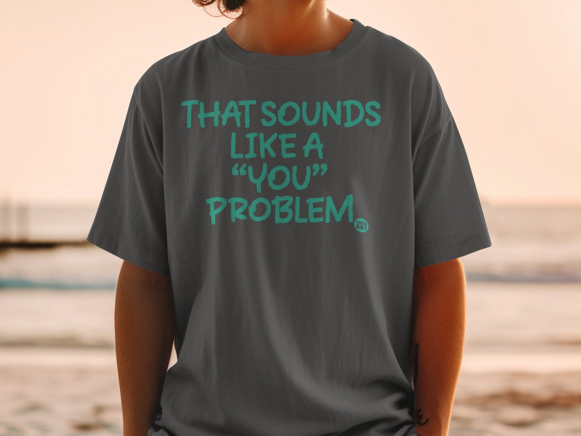 That Sounds Like a You Problem Graphic Tee Product