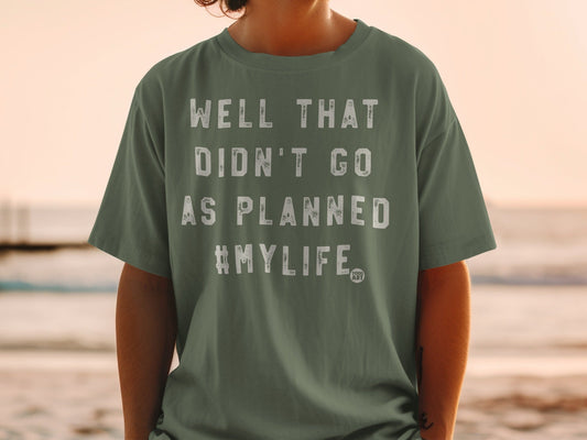 Well That Didn't Go As Planned #MYLIFE T-shirt