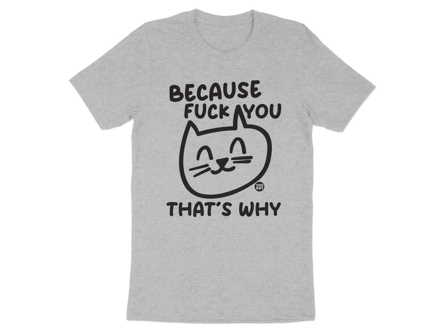 BECAUSE FUCK YOU THAT'S WHY Funny Cat Face Tee
