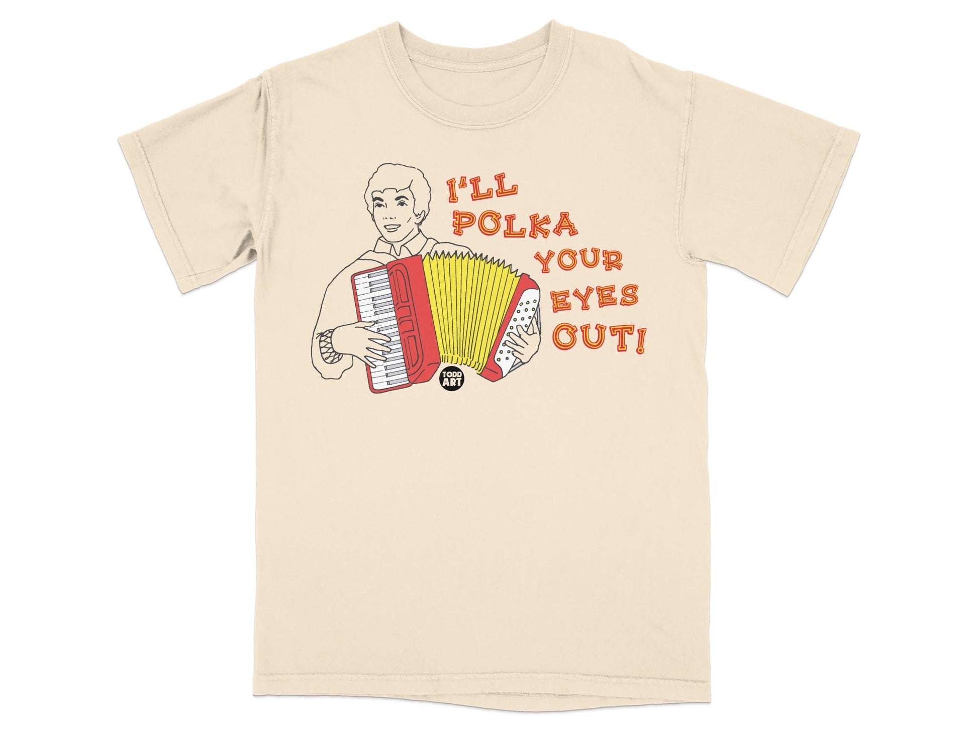 T-shirt with a drawing of a person playing an accordion and the text "I'LL POLKA YOUR EYES OUT!"