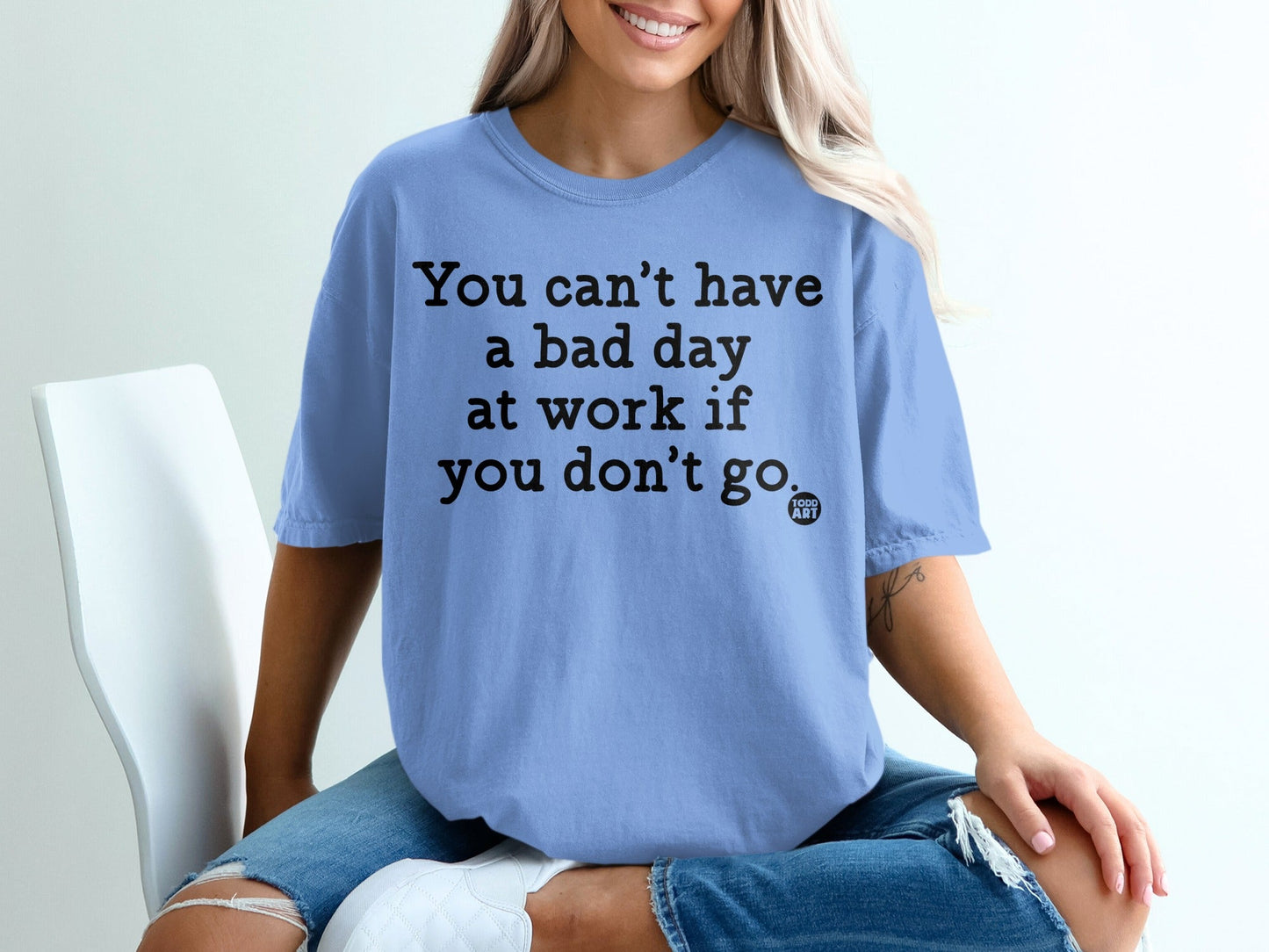 You Can't Have a Bad Day at Work If You Don't Go Shirt