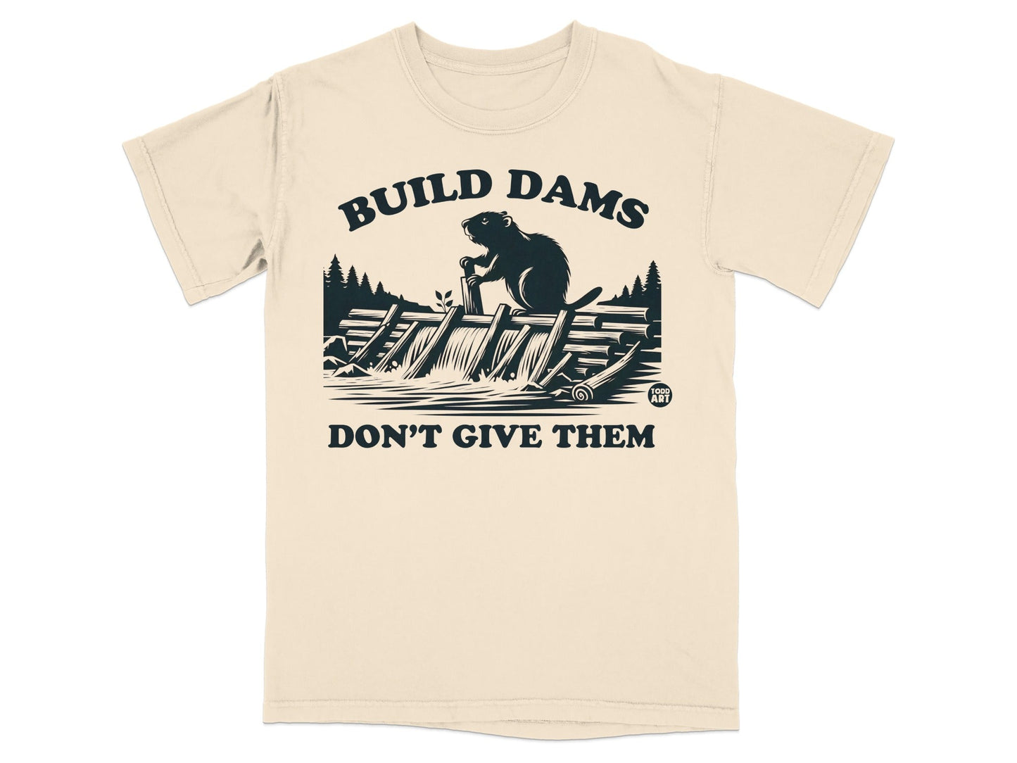 Build Dams Don't Give Them Beavers Graphic T-shirt