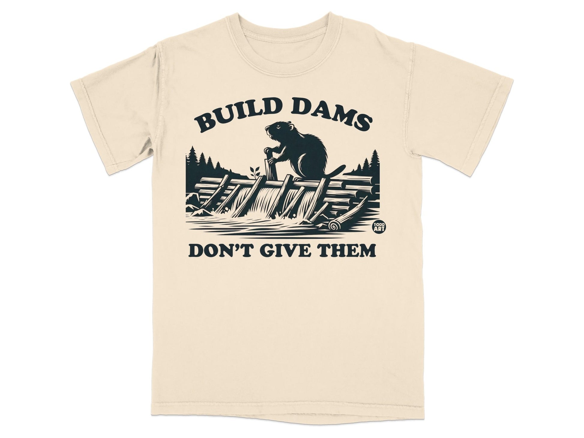 Build Dams Don't Give Them Beavers Graphic T-shirt