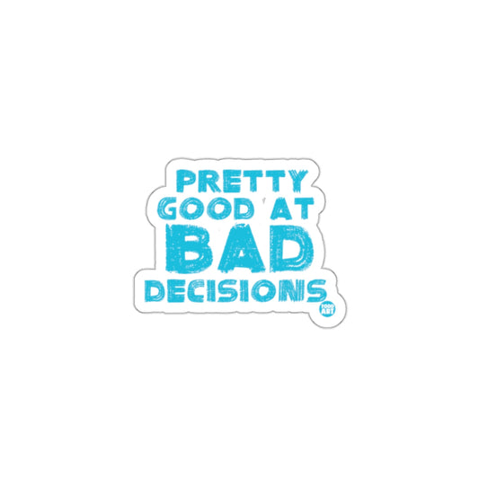 Pretty Good At Bad Decisions Sticker