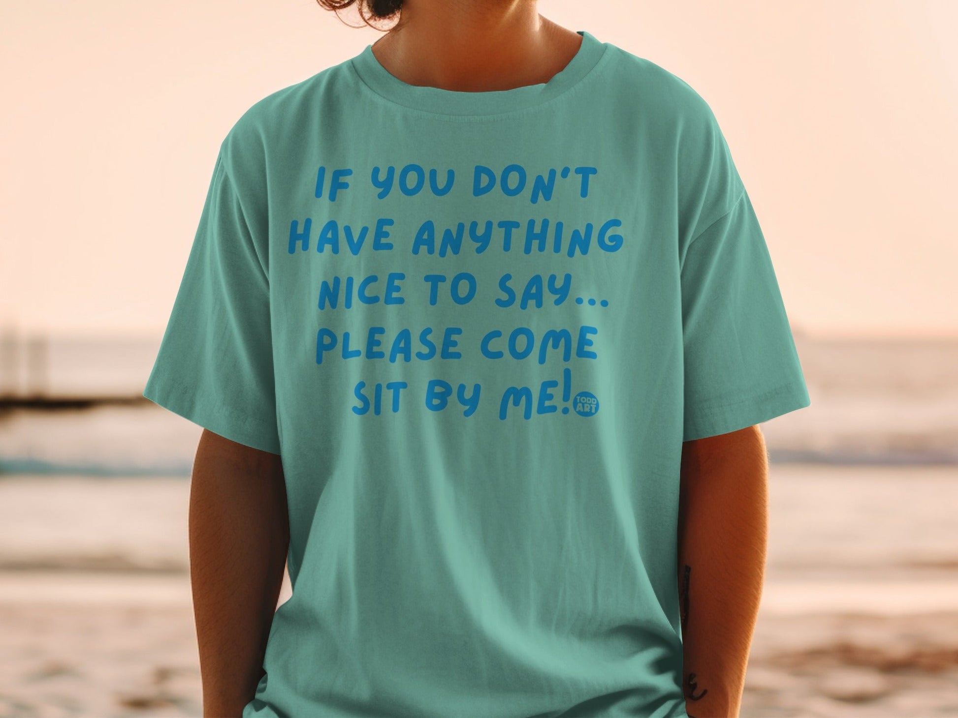 If You Don't Have Anything Nice to Say... Please Come Sit By Me! Shirt