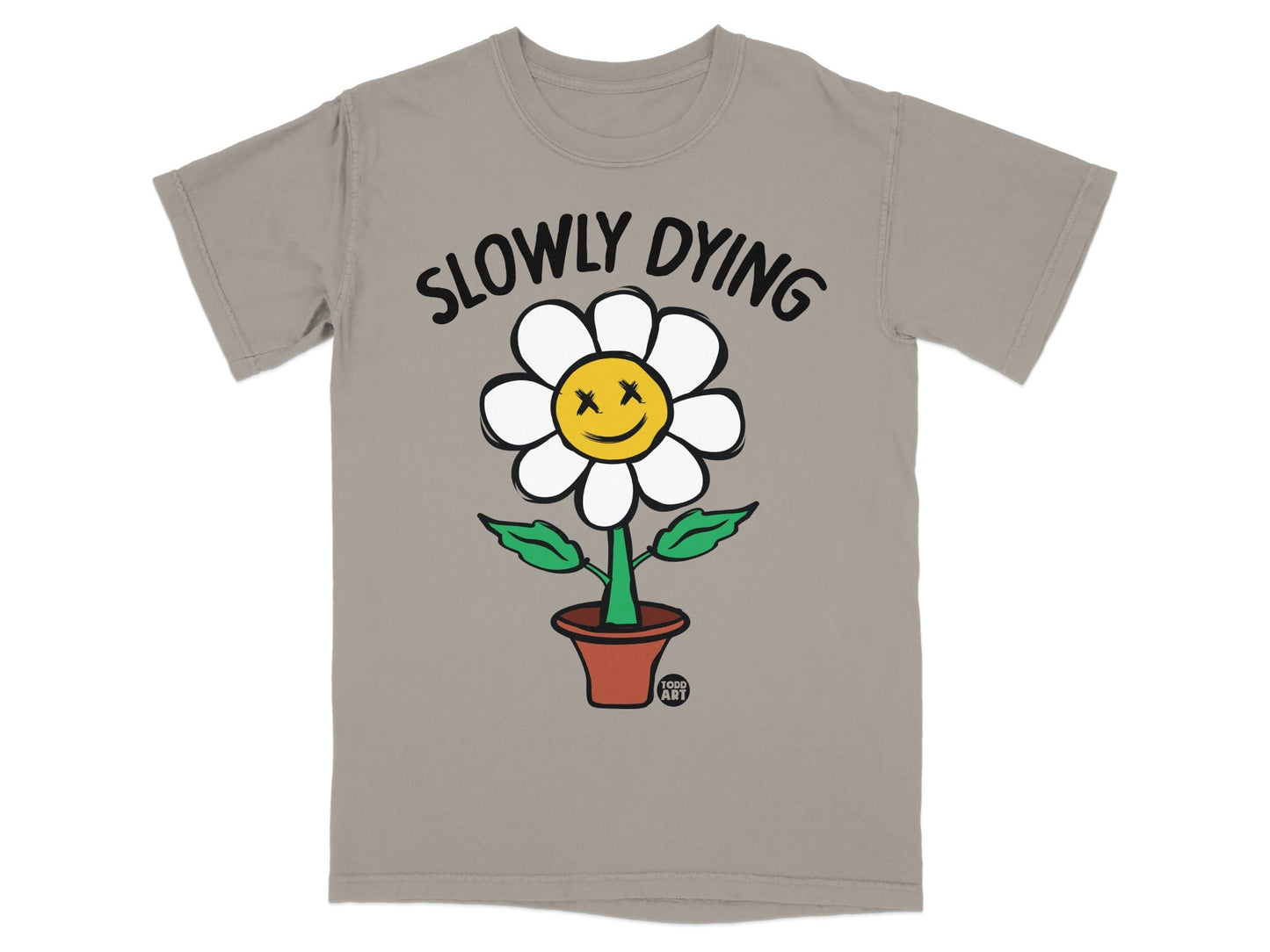 T-shirt with a cartoon daisy smiling in a pot, saying "Slowly Dying".