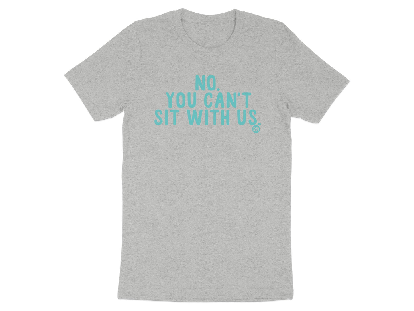 No You Can't Sit With Us Graphic T-shirt