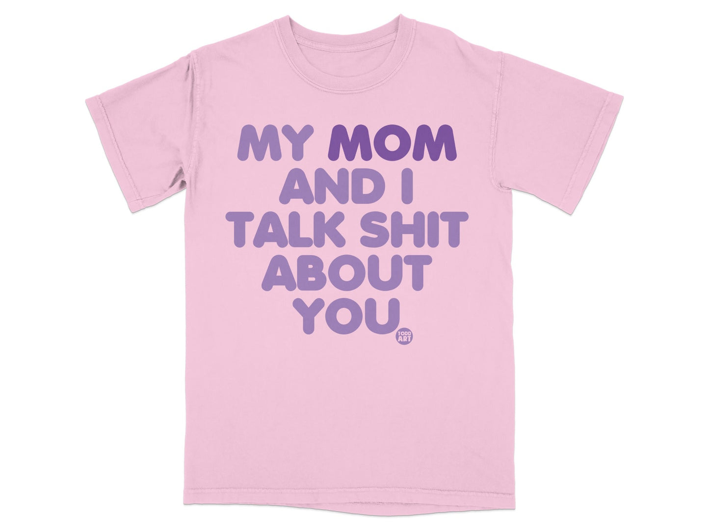 Pink t-shirt with purple text: "MY MOM AND I TALK SHIT ABOUT YOU."
