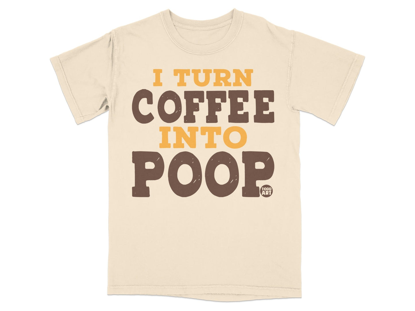 Cream t-shirt with bold text: "I TURN COFFEE INTO POOP".