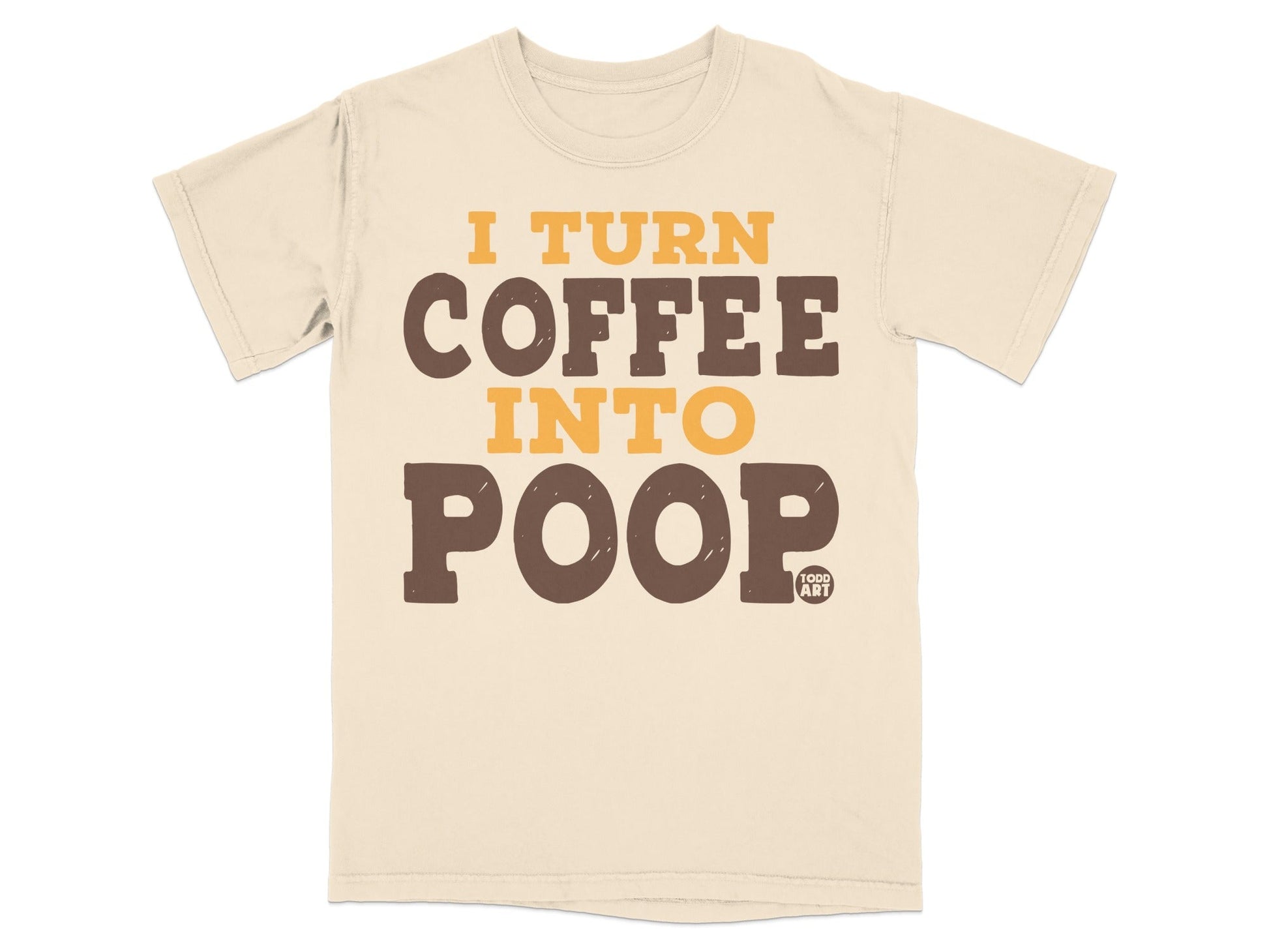 Cream t-shirt with bold text: "I TURN COFFEE INTO POOP".